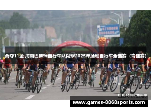 勇夺11金 河南巴迪瑞自行车队闪耀2025年场地自行车全锦赛（青锦赛）